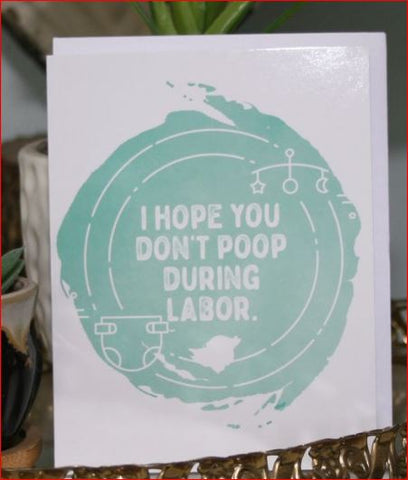 "I Hope You Don't Poop During Labor" -  Greeting Card