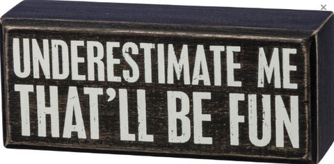 "Underestimate Me That'll Be Fun" Box Sign