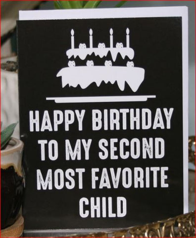 "Happy Birthday To My Second Most Favorite Child" -  Greeting Card