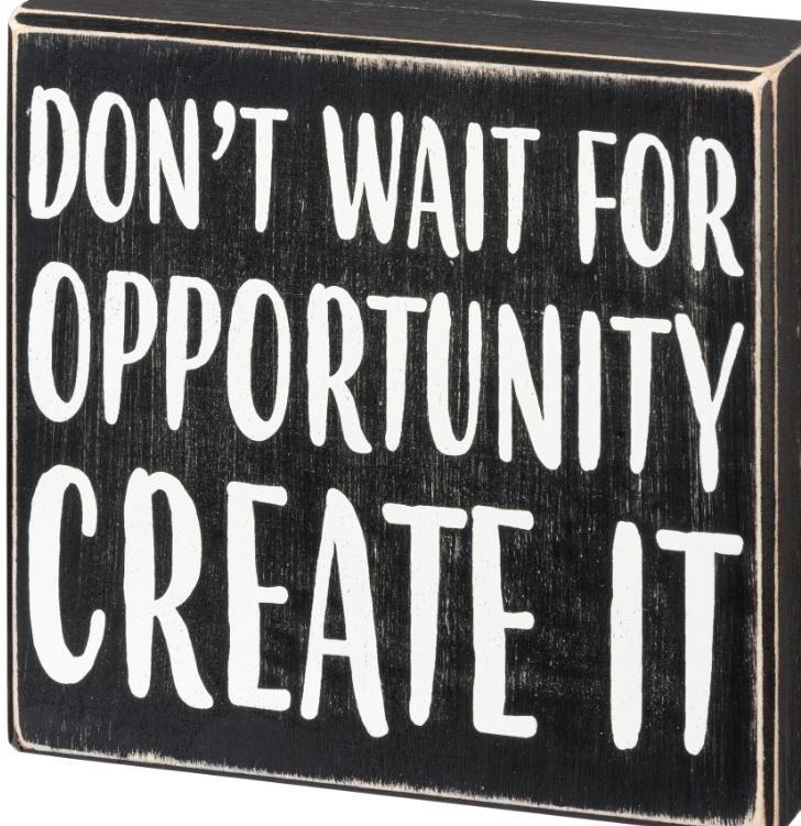 Box Sign - Don't Wait For Opportunity Create It
