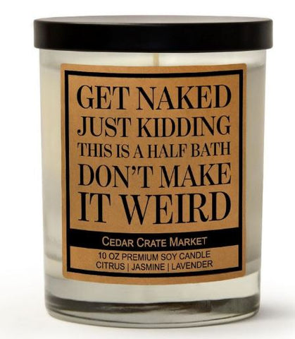 "Get Naked Just Kidding This is a Half Bath Don't Make it Weird " - candle