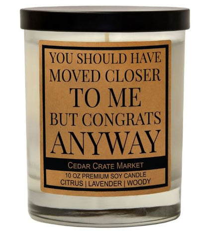 "You Should Have Moved Closer To Me But Congrats Anyway" - candle